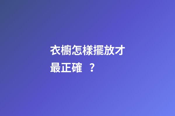 衣櫥怎樣擺放才最正確？